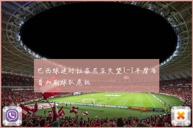 巴西球迷对拉菲尼亚失望1-1平摩洛哥加剧球队危机