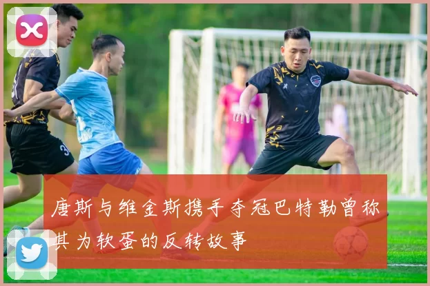 唐斯与维金斯携手夺冠巴特勒曾称其为软蛋的反转故事